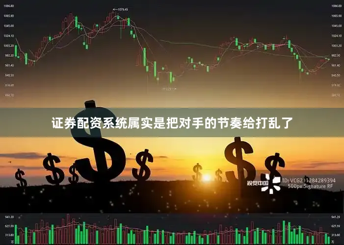 证券配资系统属实是把对手的节奏给打乱了