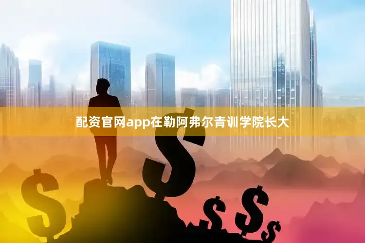 配资官网app在勒阿弗尔青训学院长大
