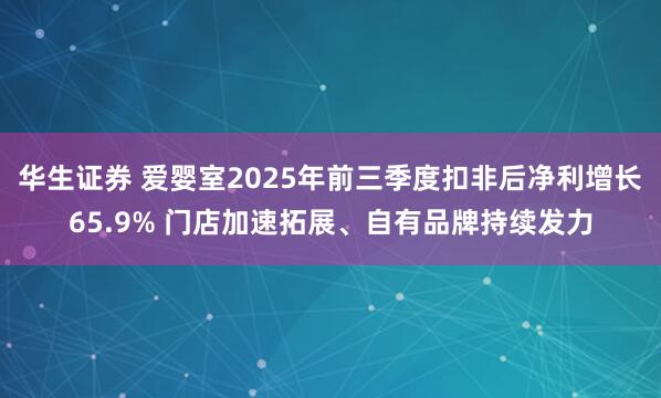 华生证券 爱婴室2025年前三季度扣非后净利增长65.9% 门店加速拓展、自有品牌持续发力